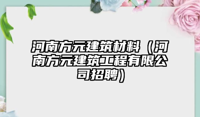 河南方元建筑材料（河南方元建筑工程有限公司招聘）