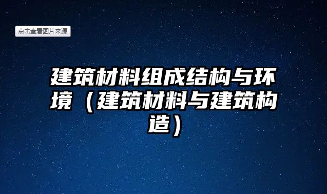 建筑材料組成結構與環(huán)境（建筑材料與建筑構造）