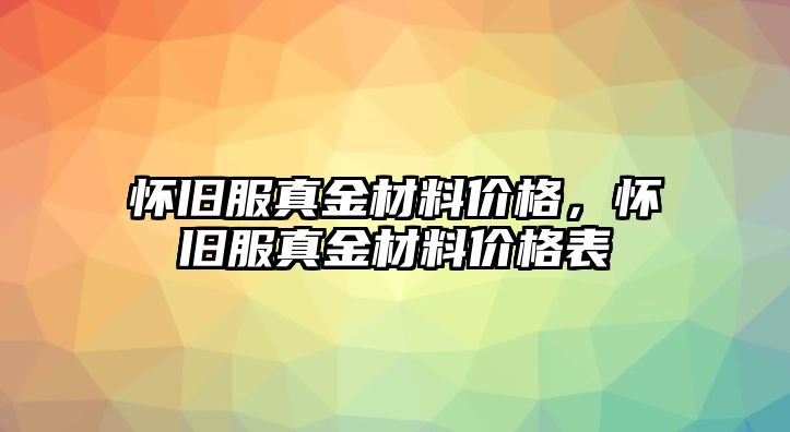 懷舊服真金材料價格，懷舊服真金材料價格表