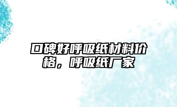 口碑好呼吸紙材料價(jià)格，呼吸紙廠家