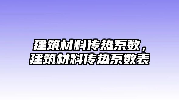 建筑材料傳熱系數(shù)，建筑材料傳熱系數(shù)表