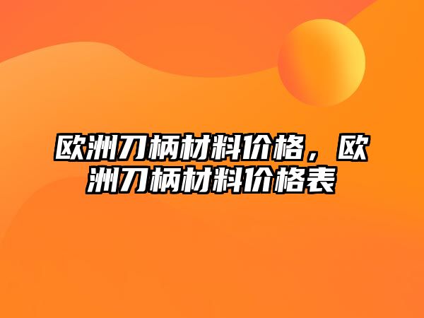 歐洲刀柄材料價格，歐洲刀柄材料價格表