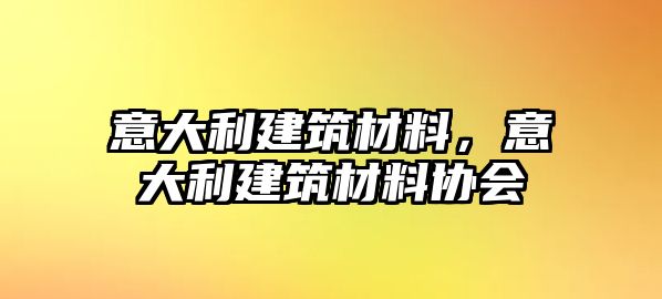 意大利建筑材料，意大利建筑材料協(xié)會(huì)