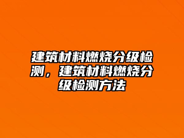 建筑材料燃燒分級檢測，建筑材料燃燒分級檢測方法