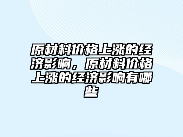 原材料價格上漲的經濟影響，原材料價格上漲的經濟影響有哪些