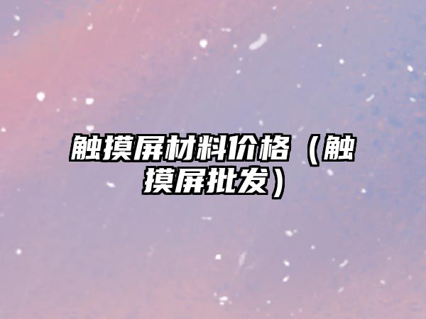 觸摸屏材料價格（觸摸屏批發(fā)）