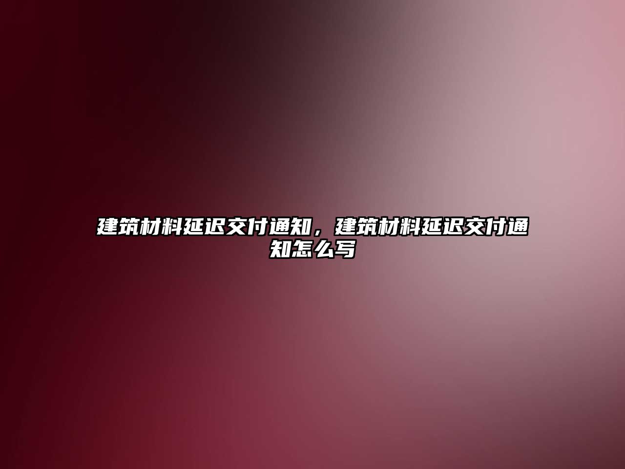 建筑材料延遲交付通知，建筑材料延遲交付通知怎么寫