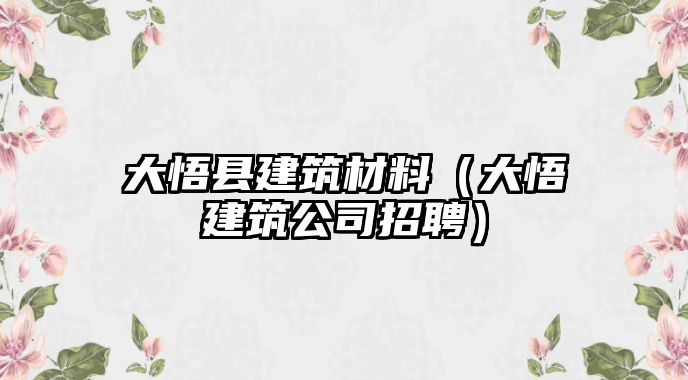 大悟縣建筑材料（大悟建筑公司招聘）