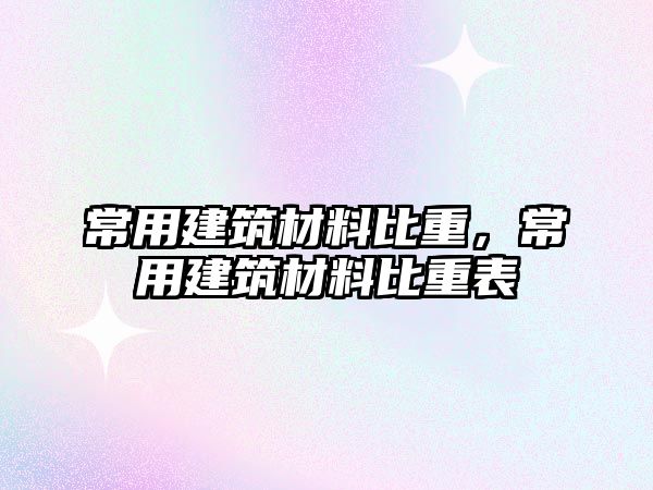 常用建筑材料比重，常用建筑材料比重表