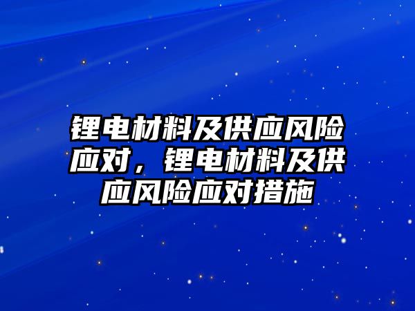 鋰電材料及供應(yīng)風(fēng)險應(yīng)對，鋰電材料及供應(yīng)風(fēng)險應(yīng)對措施