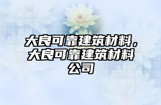 大良可靠建筑材料，大良可靠建筑材料公司