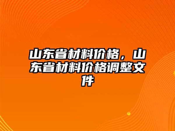 山東省材料價(jià)格，山東省材料價(jià)格調(diào)整文件