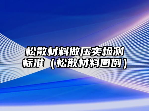 松散材料做壓實檢測標準（松散材料圖例）