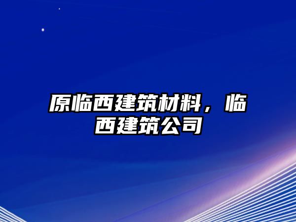 原臨西建筑材料，臨西建筑公司