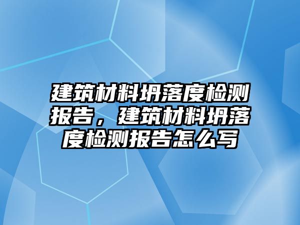 建筑材料坍落度檢測報告，建筑材料坍落度檢測報告怎么寫