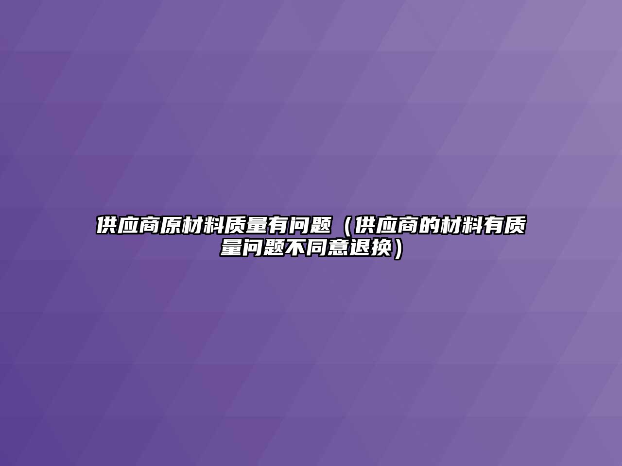 供應(yīng)商原材料質(zhì)量有問題（供應(yīng)商的材料有質(zhì)量問題不同意退換）