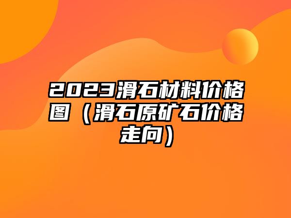 2023滑石材料價格圖（滑石原礦石價格走向）