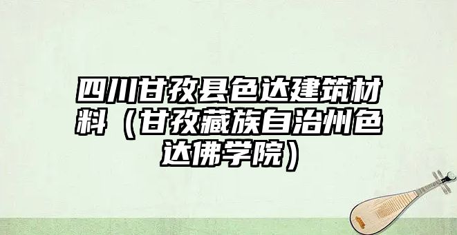 四川甘孜縣色達(dá)建筑材料（甘孜藏族自治州色達(dá)佛學(xué)院）