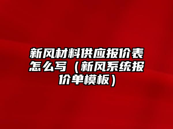 新風(fēng)材料供應(yīng)報價表怎么寫（新風(fēng)系統(tǒng)報價單模板）