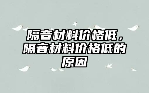 隔音材料價格低，隔音材料價格低的原因