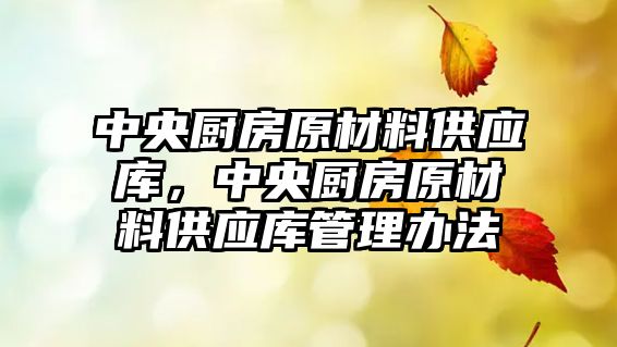 中央廚房原材料供應(yīng)庫，中央廚房原材料供應(yīng)庫管理辦法