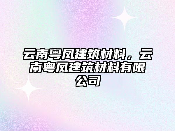 云南粵鳳建筑材料，云南粵鳳建筑材料有限公司