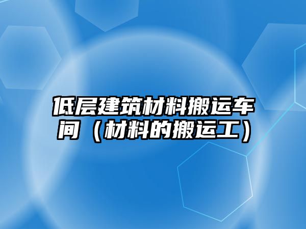 低層建筑材料搬運車間（材料的搬運工）