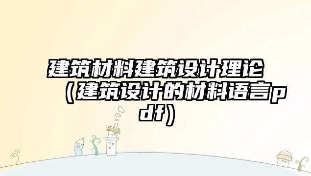 建筑材料建筑設(shè)計(jì)理論（建筑設(shè)計(jì)的材料語(yǔ)言pdf）