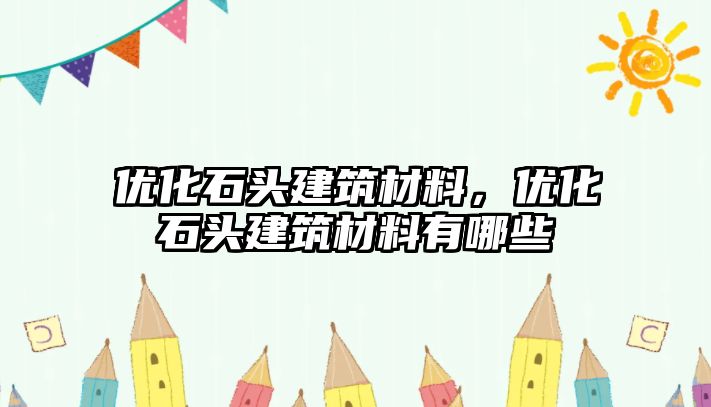 優(yōu)化石頭建筑材料，優(yōu)化石頭建筑材料有哪些