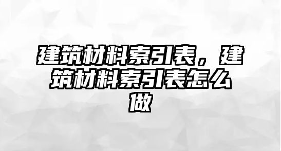 建筑材料索引表，建筑材料索引表怎么做