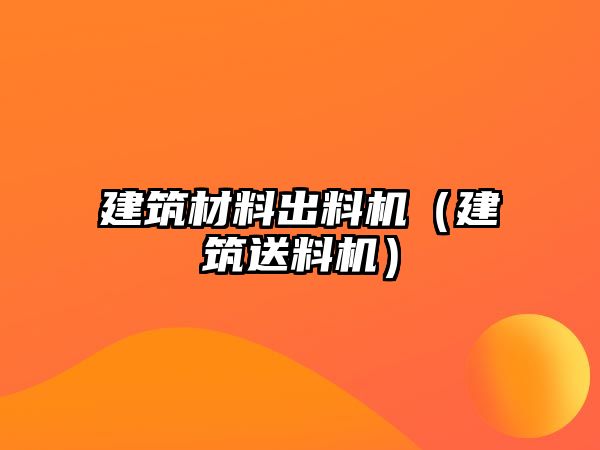 建筑材料出料機(jī)（建筑送料機(jī)）