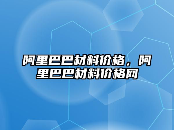 阿里巴巴材料價格，阿里巴巴材料價格網(wǎng)