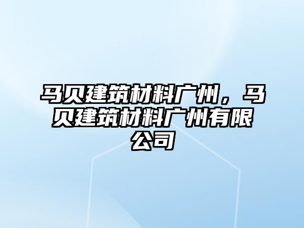 馬貝建筑材料廣州，馬貝建筑材料廣州有限公司