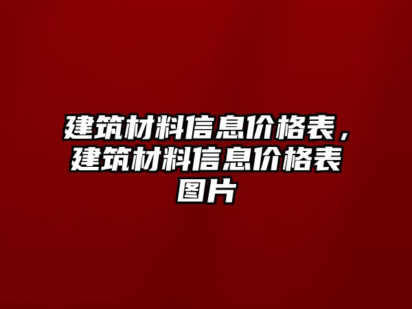 建筑材料信息價(jià)格表，建筑材料信息價(jià)格表圖片