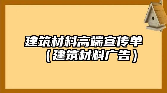 建筑材料高端宣傳單（建筑材料廣告）