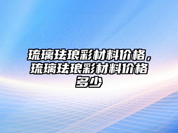 琉璃琺瑯彩材料價格，琉璃琺瑯彩材料價格多少