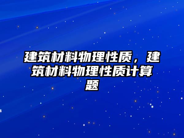 建筑材料物理性質(zhì)，建筑材料物理性質(zhì)計算題