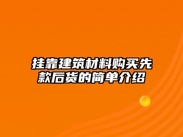 掛靠建筑材料購買先款后貨的簡單介紹