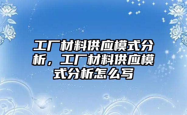 工廠材料供應模式分析，工廠材料供應模式分析怎么寫