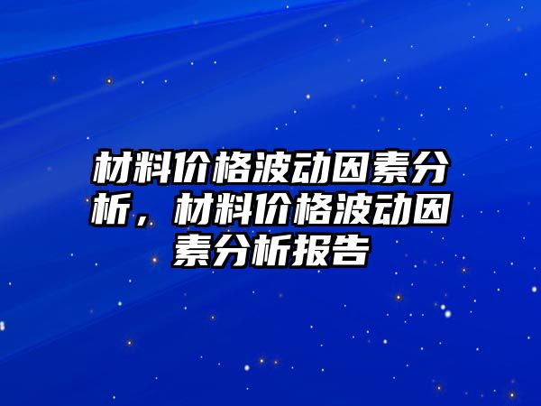 材料價格波動因素分析，材料價格波動因素分析報告