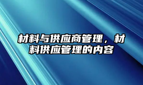 材料與供應(yīng)商管理，材料供應(yīng)管理的內(nèi)容