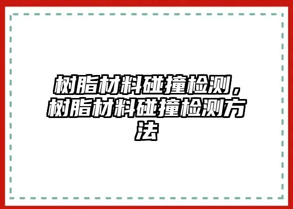 樹脂材料碰撞檢測(cè)，樹脂材料碰撞檢測(cè)方法