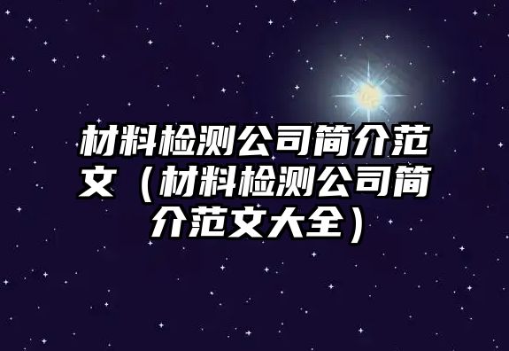 材料檢測(cè)公司簡(jiǎn)介范文（材料檢測(cè)公司簡(jiǎn)介范文大全）