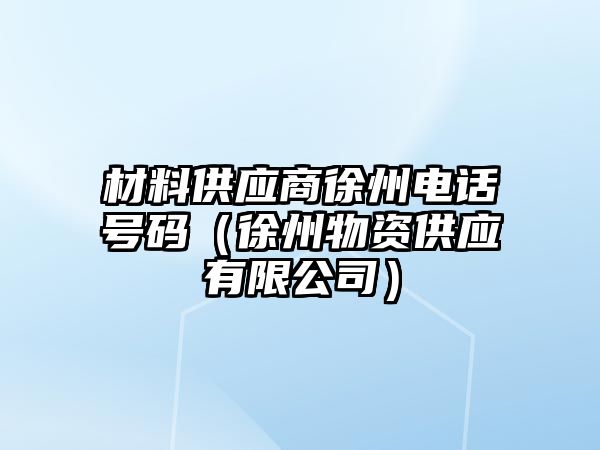 材料供應(yīng)商徐州電話號碼（徐州物資供應(yīng)有限公司）