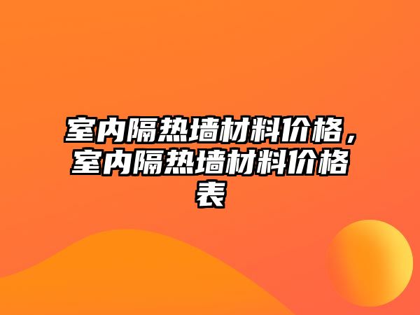 室內隔熱墻材料價格，室內隔熱墻材料價格表