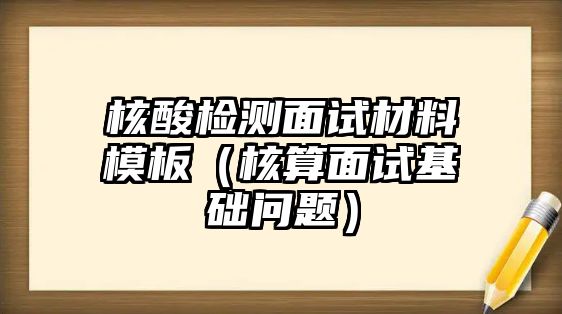 核酸檢測面試材料模板（核算面試基礎(chǔ)問題）