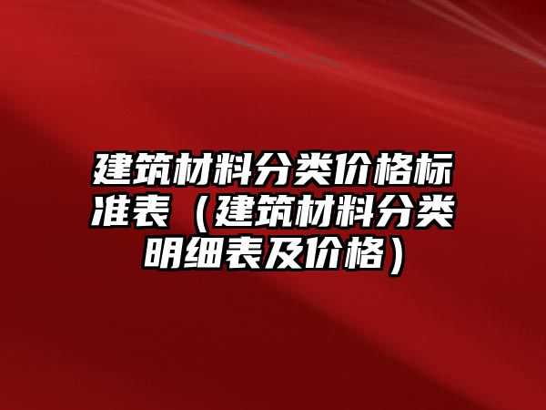 建筑材料分類價格標準表（建筑材料分類明細表及價格）