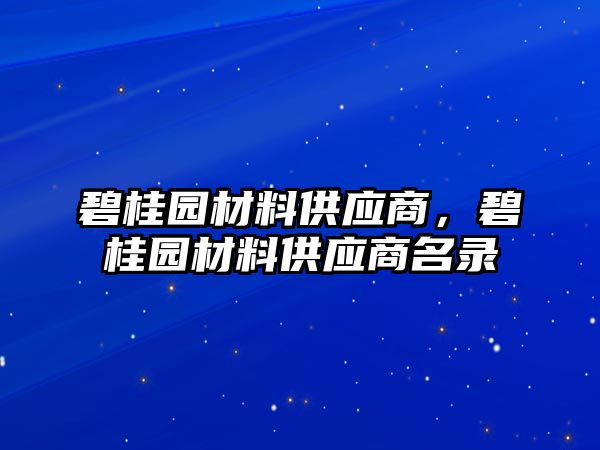 碧桂園材料供應(yīng)商，碧桂園材料供應(yīng)商名錄