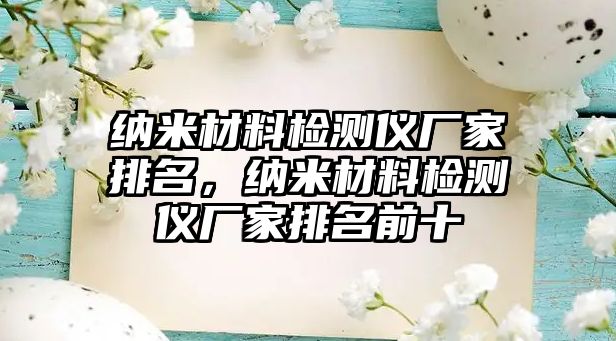 納米材料檢測(cè)儀廠家排名，納米材料檢測(cè)儀廠家排名前十