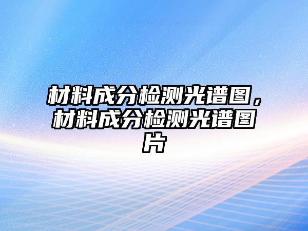 材料成分檢測(cè)光譜圖，材料成分檢測(cè)光譜圖片